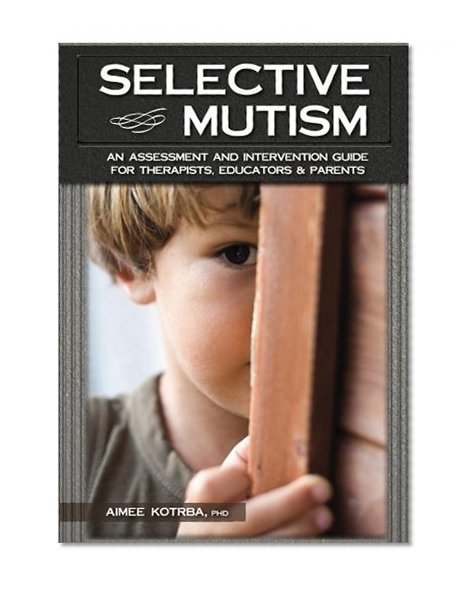 Book Cover Selective Mutism: An Assessment and Intervention Guide for Therapists, Educators & Parents