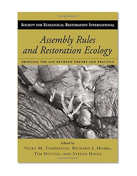 Assembly Rules and Restoration Ecology: Bridging the Gap Between Theory and Practice (The Science and Practice of Ecological Restoration Series)
