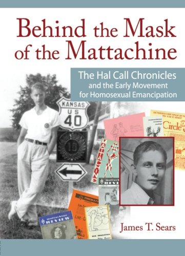 Book Cover Behind the Mask of the Mattachine: The Hal Call Chronicles and the Early Movement for Homosexual Emancipation (Haworth Gay and Lesbian Studies)