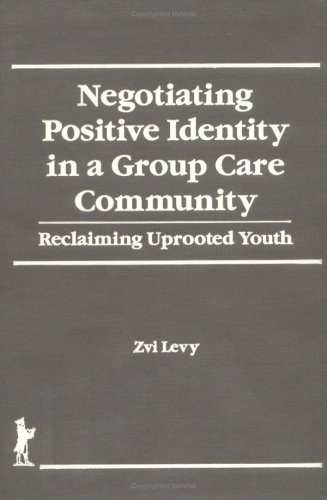 Negotiating Positive Identity in a Group Care Community: Reclaiming Uprooted Youth (The Child & Youth Services)