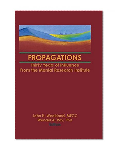 Propagations: Thirty Years of Influence From the Mental Research Institute (Haworth Marriage & the Family)