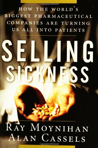 Book Cover Selling Sickness: How the World's Biggest Pharmaceutical Companies are Turning Us All into Patients