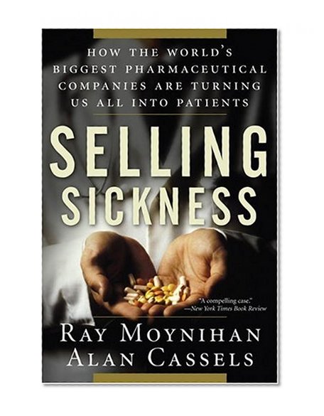 Book Cover Selling Sickness: How the World's Biggest Pharmaceutical Companies Are Turning Us All Into Patients