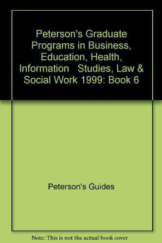 Peterson's Graduate Programs in Business, Education, Health, Information   Studies, Law & Social Work 1999: Book 6