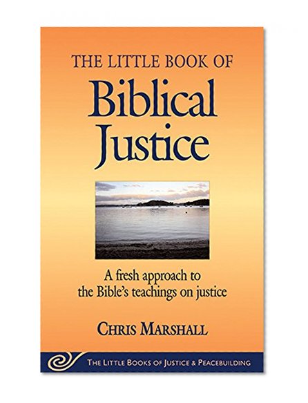Book Cover The Little Book of Biblical Justice: A Fresh Approach to the Bible's Teaching on Justice (The Little Books of Justice and Peacebuilding Series)