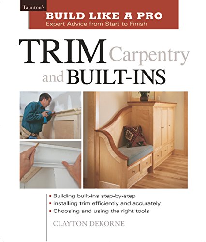 Book Cover Trim Carpentry and Built-Ins: Taunton's BLP: Expert Advice from Start to Finish (Taunton's Build Like a Pro)
