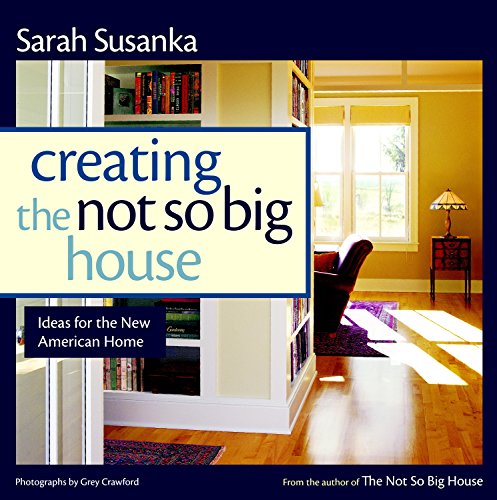 Book Cover Creating the Not So Big House: Insights and Ideas for the New American Home (Susanka)
