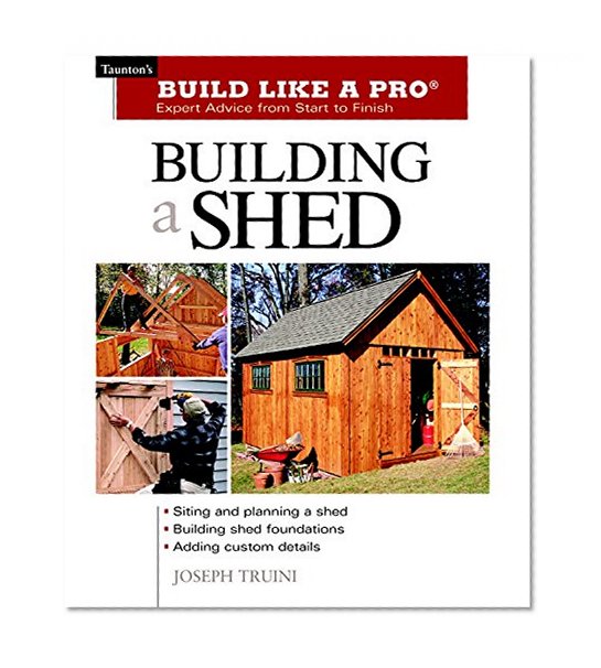 Book Cover Building a Shed: Siting and Planning a Shed, Building Shed Foundations, Adding Custom Details (Build Like a Pro Series)