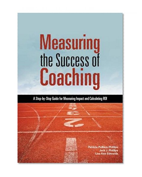 Book Cover Measuring the Success of Coaching: A Step-by-Step Guide for Measuring Impact and Calculating ROI