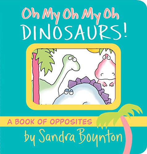 Book Cover Oh My Oh My Oh Dinosaurs!: A Book of Opposites (Boynton on Board)