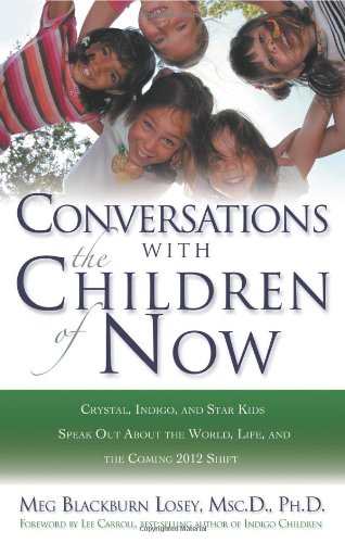 Book Cover Conversations with the Children of Now: Crystal, Indigo, and Star Kids Speak About the World, Life, and the Coming 2012 Shift