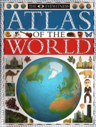 The Eyewitness Atlas of the World: A New Atlas for the New World