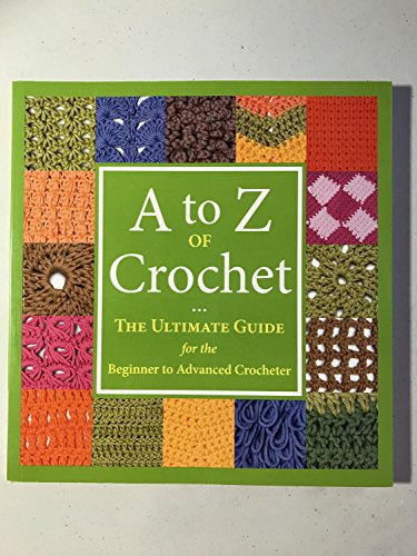 Book Cover A to Z of Crochet: The Ultimate Guide for the Beginner to Advanced Crocheter