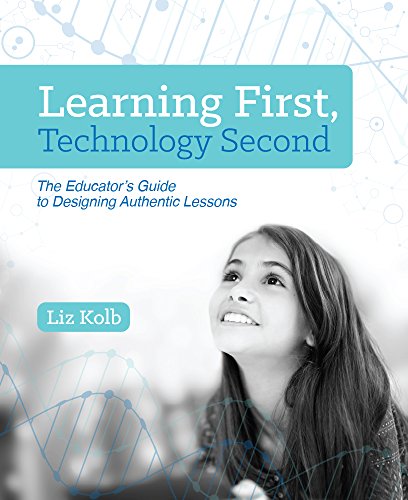 Book Cover Learning First, Technology Second: The Educator's Guide to Designing Authentic Lessons