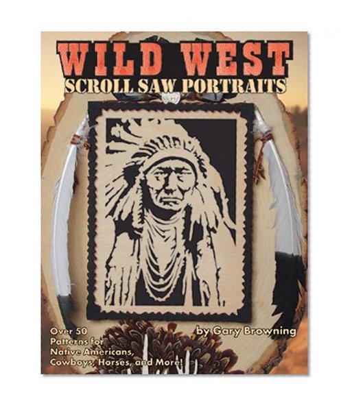Book Cover Wild West Scroll Saw Portraits: Over 50 Patterns for Native Americans, Cowboys, Horses, and More!
