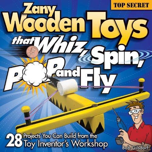 Book Cover Zany Wooden Toys that Whiz, Spin, Pop, and Fly: 28 Projects You Can Build From The Toy Inventor's Workshop