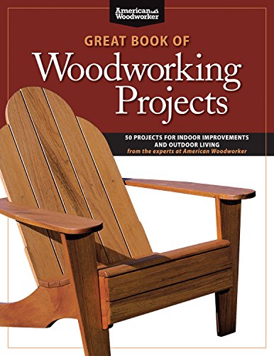 Book Cover Great Book of Woodworking Projects: 50 Projects for Indoor Improvements and Outdoor Living from the Experts at American Woodworker (Fox Chapel Publishing) Plans & Instructions to Improve Every Room