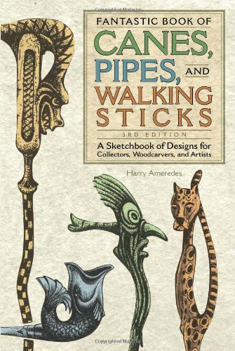 Book Cover Fantastic Book of Canes, Pipes, and Walking Sticks, 3rd Edition: A Sketchbook of Designs for Collectors, Woodcarvers, and Artists