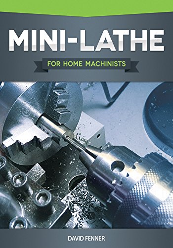 Book Cover Mini-Lathe for Home Machinists (Fox Chapel Publishing) An In-Depth Look at the Different Components of Your Small Metal Lathe, Set Up, Tuning, How to Use the Accessories, & Hundreds of Illustrations