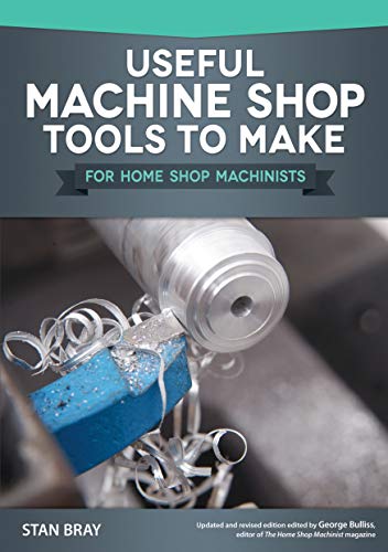 Book Cover Useful Machine Shop Tools to Make for Home Shop Machinists (Fox Chapel Publishing) 15 Simple, Useful Additions to Your Workshop Equipment, from a Micrometer Stand to a Self-Releasing Mandrel Handle