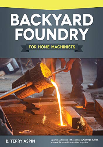 Book Cover Backyard Foundry for Home Machinists (Fox Chapel Publishing) Metal Casting in a Sand Mold for the Home Metalworker; Information on Materials & Equipment, Pattern-Making, Molding & Core-Boxes, and More