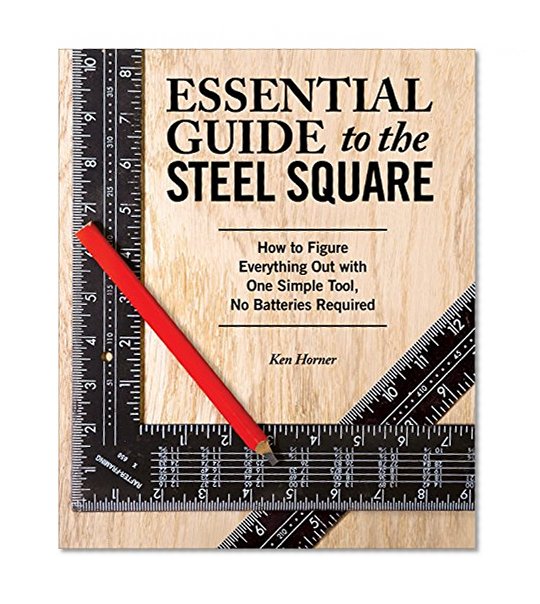 Book Cover Essential Guide to the Steel Square: How to Figure Everything Out with One Simple Tool, No Batteries Required