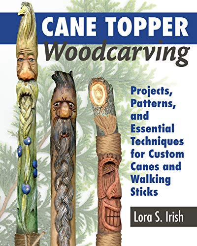 Book Cover Cane Topper Woodcarving: Projects, Patterns, and Essential Techniques for Custom Canes and Walking Sticks (Fox Chapel Publishing) Step-by-Step Instructions & Expert Stickmaking Advice from Lora Irish