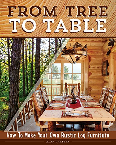 Book Cover From Tree to Table: How to Make Your Own Rustic Log Furniture (Fox Chapel Publishing) Practical Woodworking Information, Detailed Building Instructions, and Expert Troubleshooting Advice