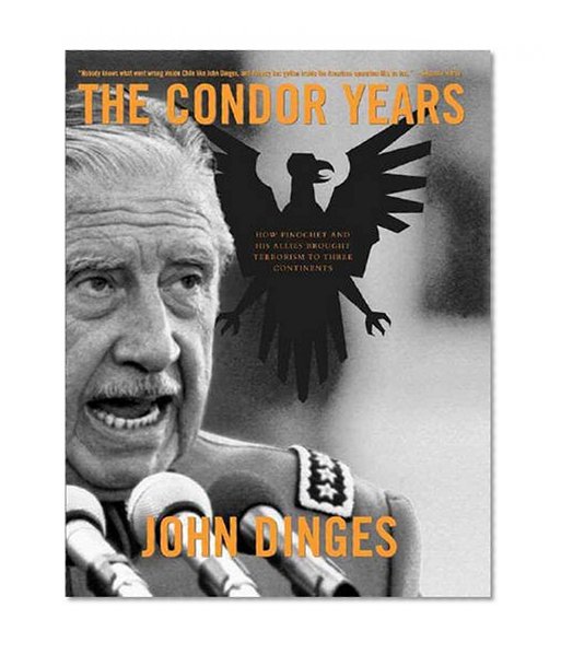 Book Cover The Condor Years: How Pinochet And His Allies Brought Terrorism To Three Continents