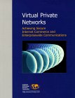Virtual Private Networks : Achieving Secure Internet Commerce and Enterprisewide Communications
