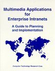 Multimedia Applications for Enterprise Intranets: A Guide to Planning and Implementation