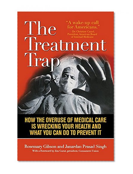 Book Cover The Treatment Trap: How the Overuse of Medical Care is Wrecking Your Health and What You Can Do to Prevent It