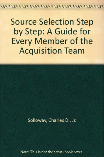 Source Selection Step by Step: A Working Guide for Every Member of the Acquisition Team