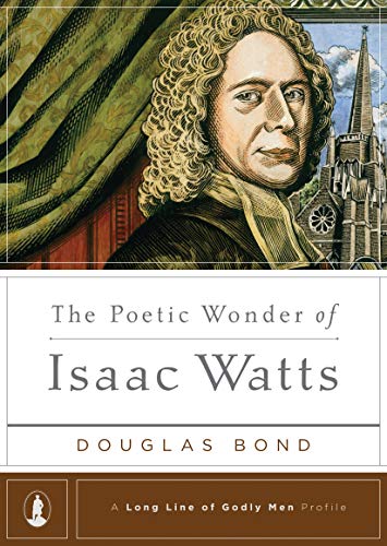 Book Cover The Poetic Wonder of Isaac Watts (A Long Line of Godly Men Profile)