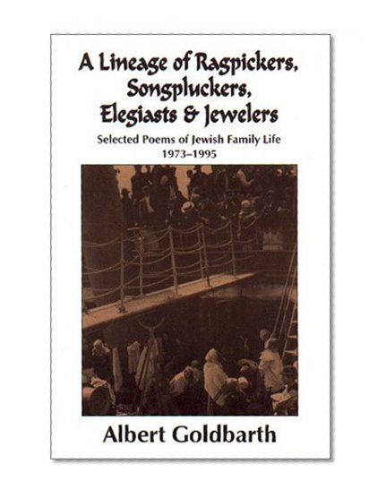 A Lineage of Ragpickers, Songpluckers, Elegiasts & Jewelers : Selected Poems of Jewish Family Life, 1973-1995