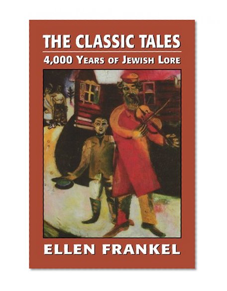 The Classic Tales: 4,000 Years of Jewish Lore