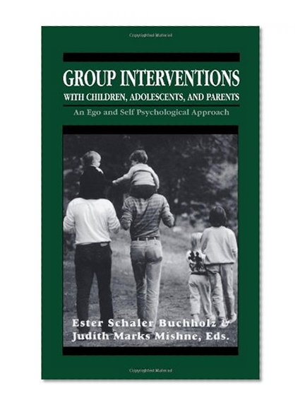 Group Interventions with Children, Adolescents, and Parents Group Interventions With Children, Adolescents, and Parents Group Interventions With ... and Self Psychological Approach (Master Work)