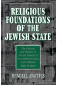 Religious Foundations of the Jewish State: The Concept and Practice of Jewish Statehood from Biblical Times to the Modern State of Israel