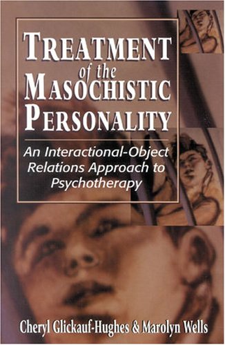 Treatment of the Masochistic Personality: An Interactional-Object Relations Approach to Psychotherapy