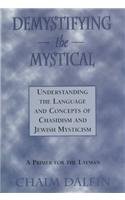 Demystifying the Mystical: Understanding the Language and Concepts of Chasidism and Jewish Mysticism