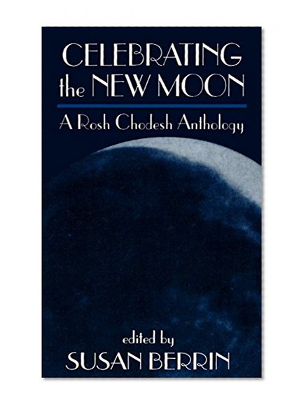 Celebrating the New Moon: A Rosh Chodesh Anthology