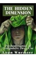 The Hidden Dimension: Psychodynamics of Compulsive Drug Use (The Master Work Series)