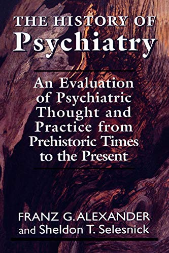 The History of Psychiatry: An Evaluation of Psychiatric Thought and Practice from Prehistoric Times to the Present (Master Work Series)