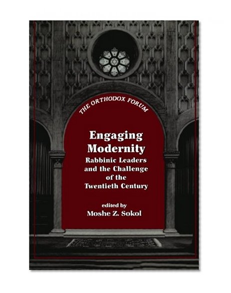 Engaging Modernity: Rabbinic Leaders and the Challenge of the Twentieth Century (The Orthodox Forum Series)