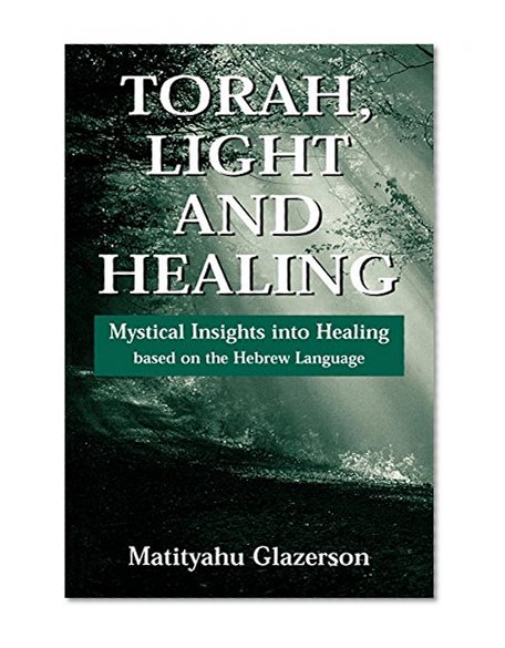 Torah, Light and Healing: Mystical Insights into Healing Based on the Hebrew Language