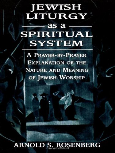 Jewish Liturgy as a Spiritual System: A Prayer-by-Prayer Explanation of the Nature and Meaning of Jewish Worship