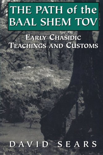 Path of the Baal Shem Tov: Early Chasidic Teachings and Customs