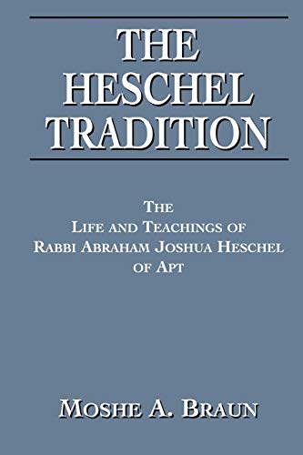 The Heschel Tradition: The Life and Teachings of Rabbi Abraham Joshua Heschel of Apt