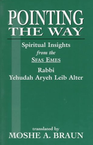 Pointing the Way: Spiritual Insights from the Sfas Emes Rabbi Yehudah Aryeh Leib Alter