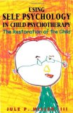 Using Self Psychology in Child Psychotherapy: The Restoration of the Child (Self Psychology and Intersubjectivity)